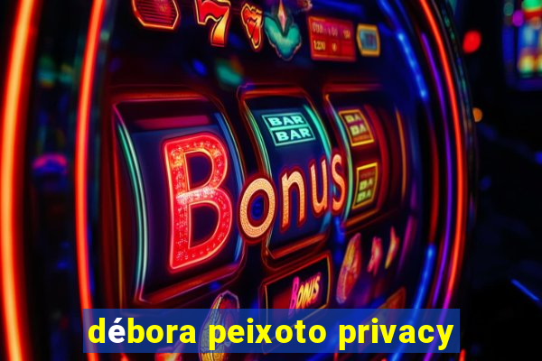 débora peixoto privacy